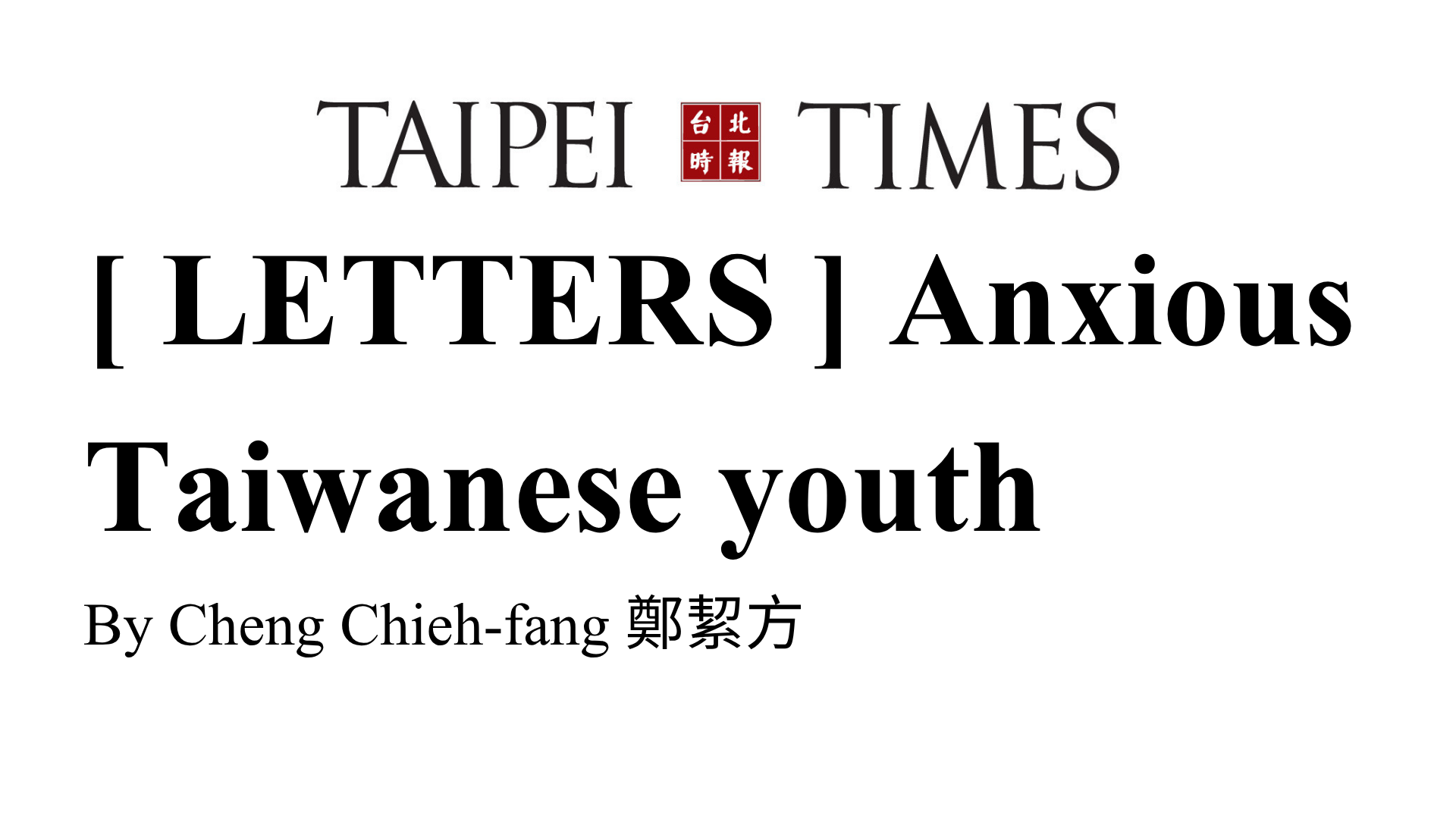 TAIPEI TIMES - [ LETTERS ] Anxious Taiwanese youth By Cheng Chieh-fang 鄭絜方(另開新視窗)
